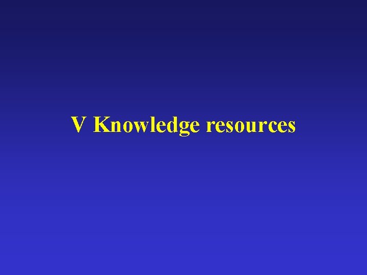 V Knowledge resources 