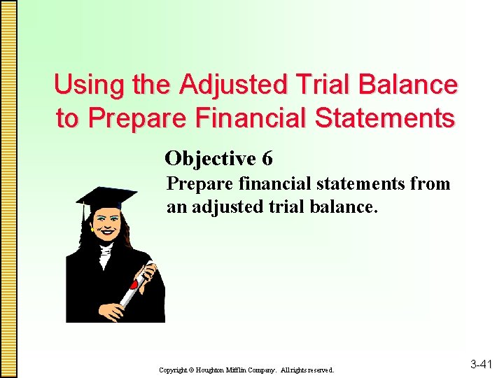 Using the Adjusted Trial Balance to Prepare Financial Statements Objective 6 Prepare financial statements