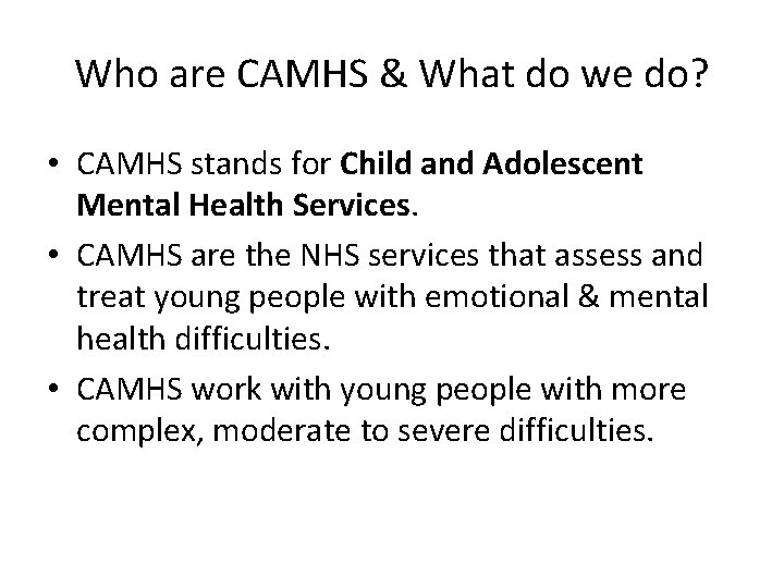 Who are CAMHS & What do we do? • CAMHS stands for Child and