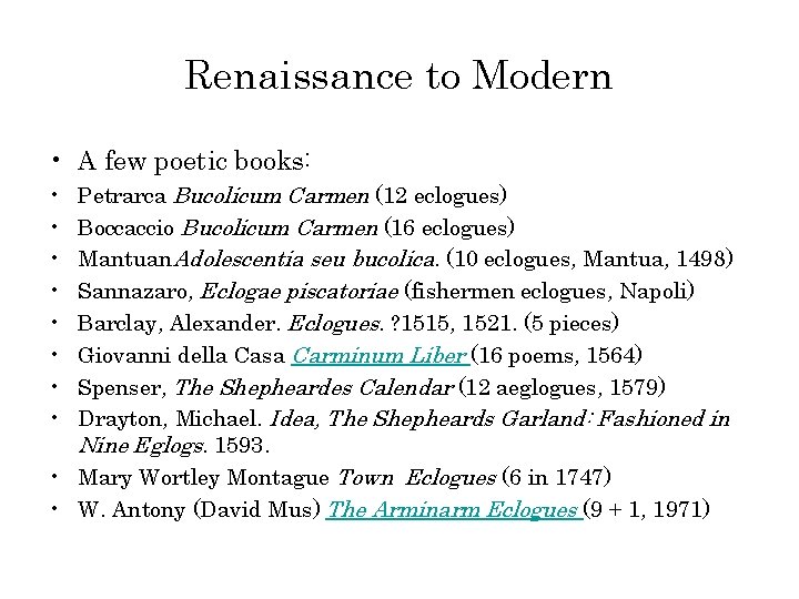 Renaissance to Modern • A few poetic books: Petrarca Bucolicum Carmen (12 eclogues) Boccaccio