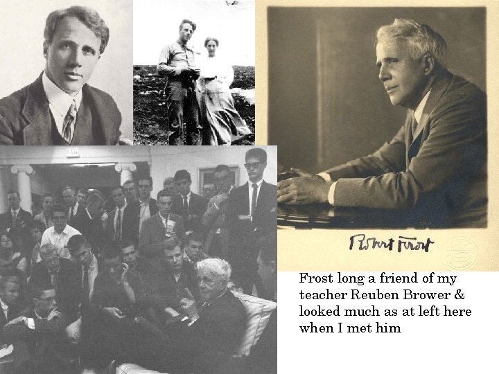 Frost long a friend of my teacher Reuben Brower & looked much as at