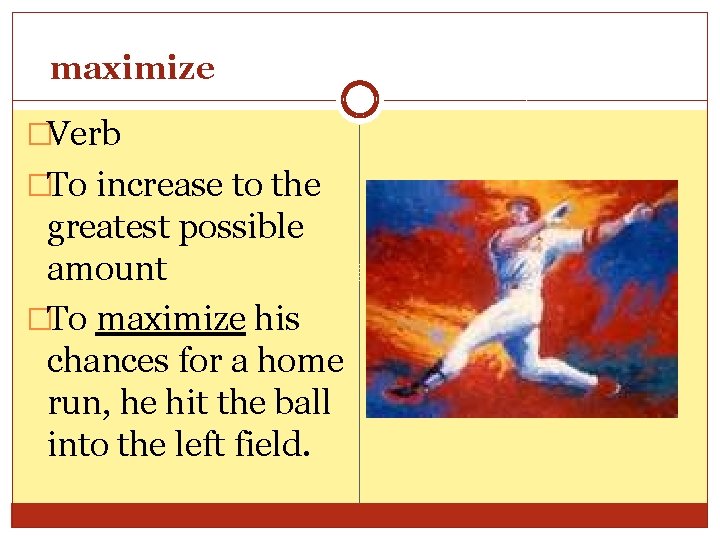 maximize �Verb �To increase to the greatest possible amount �To maximize his chances for