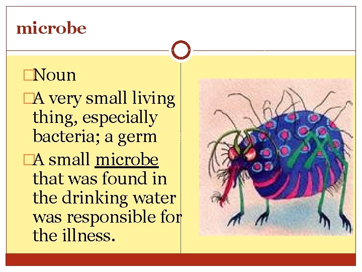 microbe �Noun �A very small living thing, especially bacteria; a germ �A small microbe