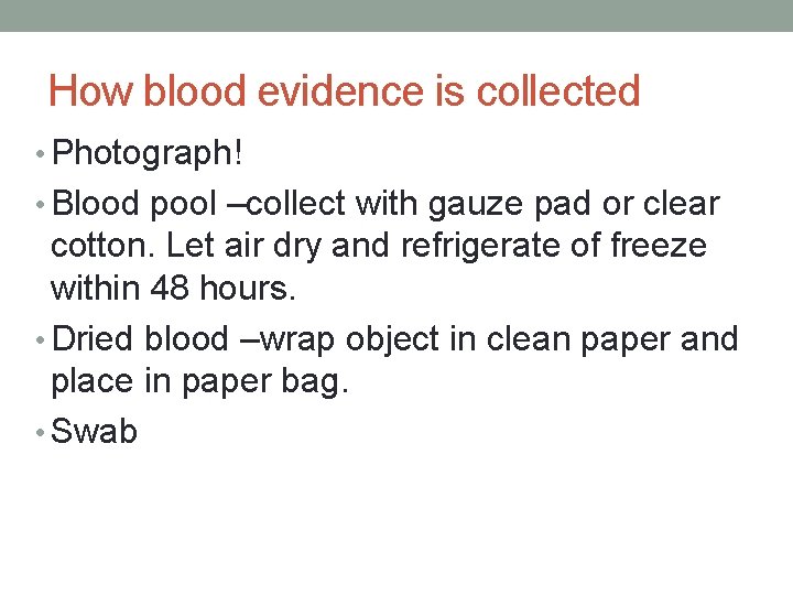 How blood evidence is collected • Photograph! • Blood pool –collect with gauze pad