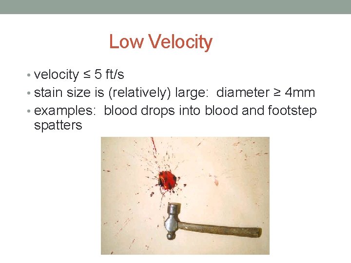 Low Velocity • velocity ≤ 5 ft/s • stain size is (relatively) large: diameter