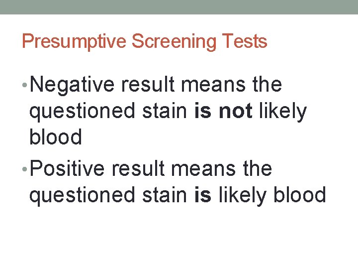 Presumptive Screening Tests • Negative result means the questioned stain is not likely blood