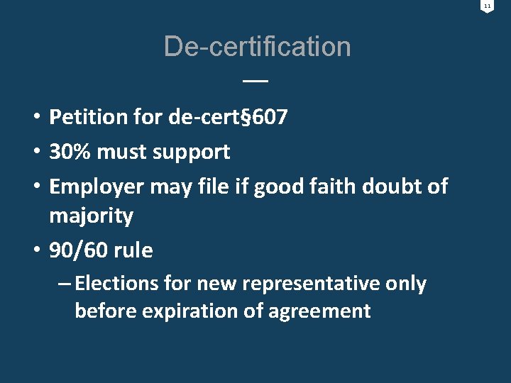 11 De-certification • Petition for de-cert§ 607 • 30% must support • Employer may