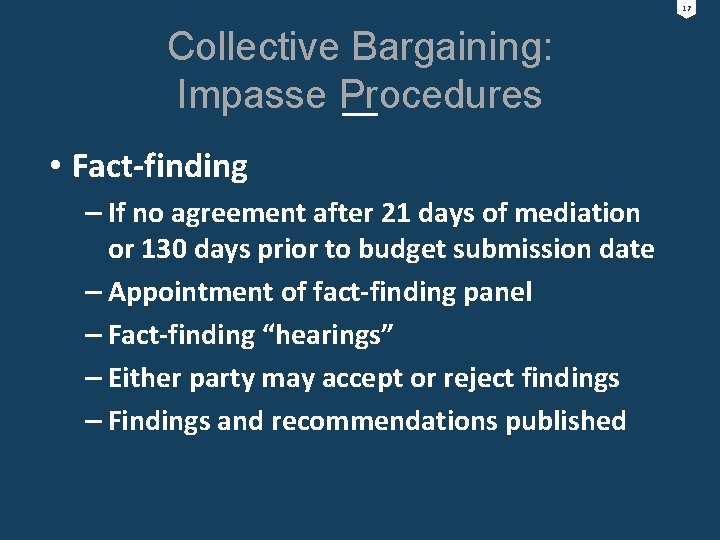 17 Collective Bargaining: Impasse Procedures • Fact-finding – If no agreement after 21 days