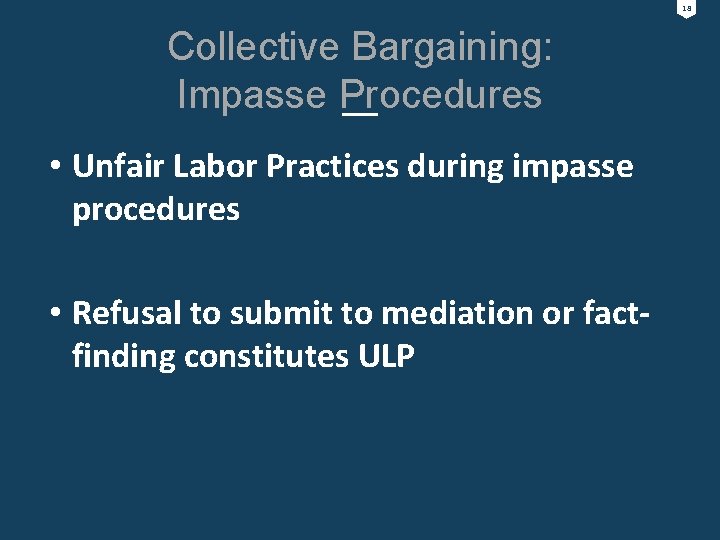 18 Collective Bargaining: Impasse Procedures • Unfair Labor Practices during impasse procedures • Refusal