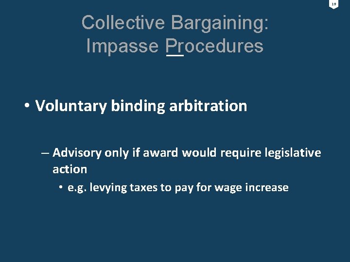 19 Collective Bargaining: Impasse Procedures • Voluntary binding arbitration – Advisory only if award