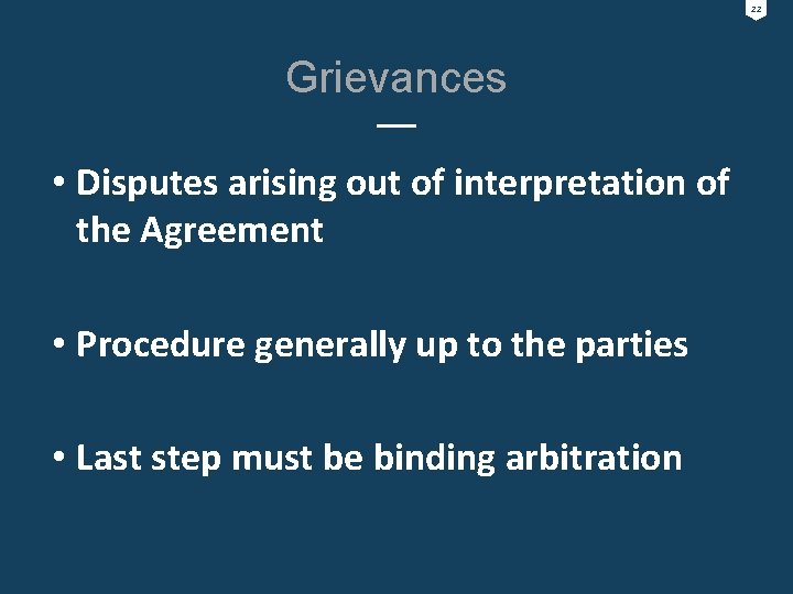 22 Grievances • Disputes arising out of interpretation of the Agreement • Procedure generally