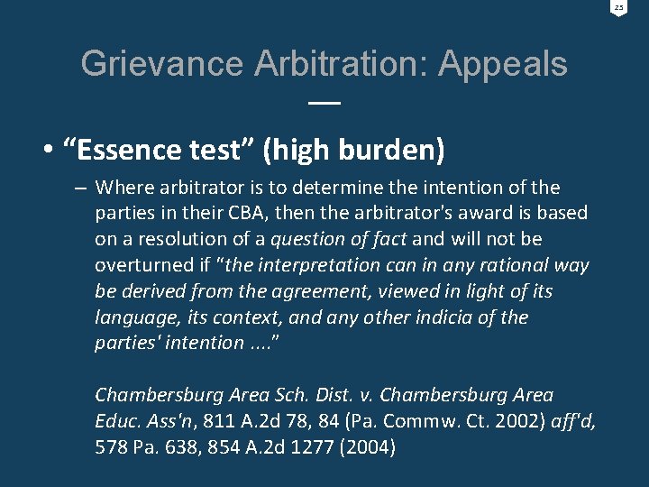 25 Grievance Arbitration: Appeals • “Essence test” (high burden) – Where arbitrator is to