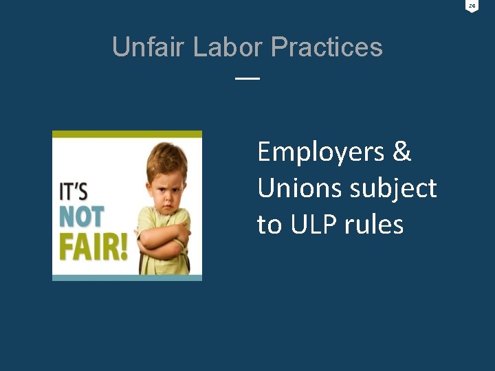 26 Unfair Labor Practices Employers & Unions subject to ULP rules 