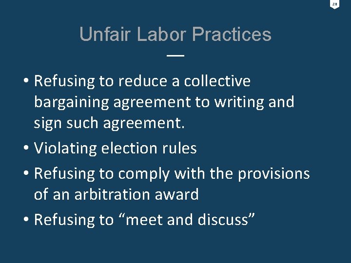 28 Unfair Labor Practices • Refusing to reduce a collective bargaining agreement to writing