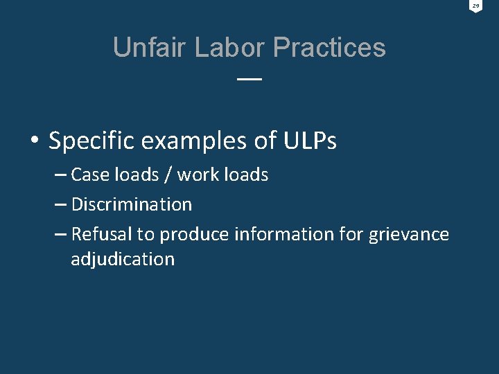 29 Unfair Labor Practices • Specific examples of ULPs – Case loads / work