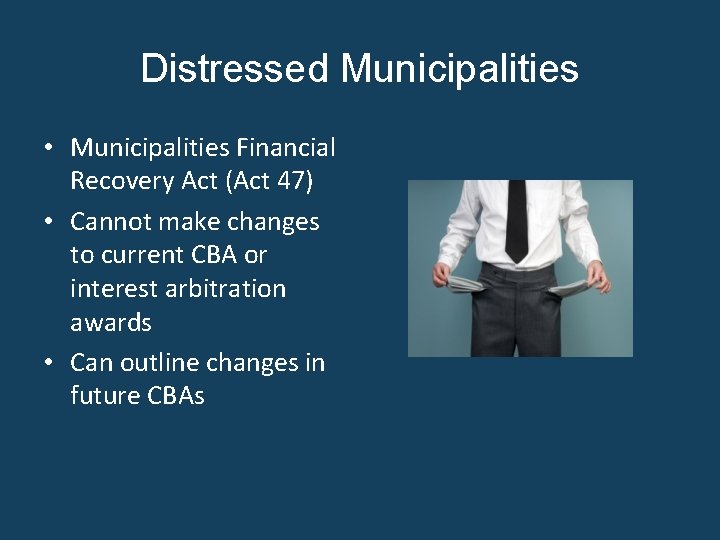 Distressed Municipalities • Municipalities Financial Recovery Act (Act 47) • Cannot make changes to