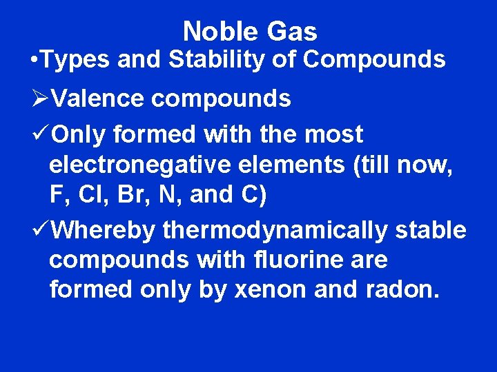 Noble Gas • Types and Stability of Compounds ØValence compounds üOnly formed with the