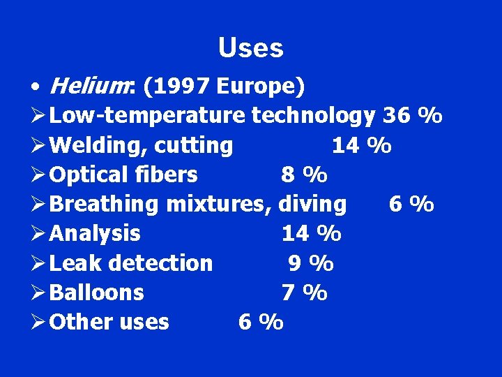 Uses • Helium: (1997 Europe) Ø Low-temperature technology 36 % Ø Welding, cutting 14