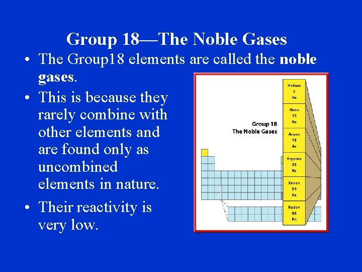 Group 18—The Noble Gases • The Group 18 elements are called the noble gases.