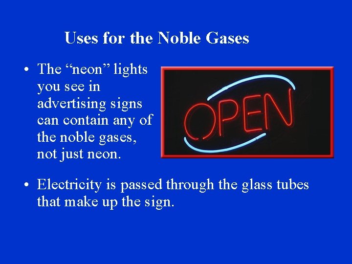 Uses for the Noble Gases • The “neon” lights you see in advertising signs