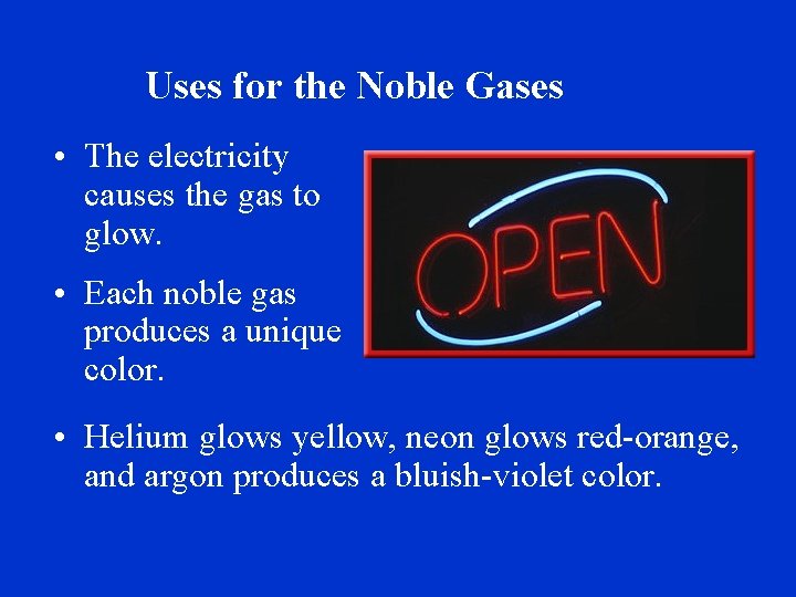 Uses for the Noble Gases • The electricity causes the gas to glow. •