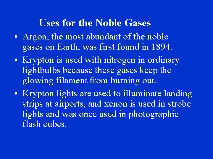 Uses for the Noble Gases • Argon, the most abundant of the noble gases