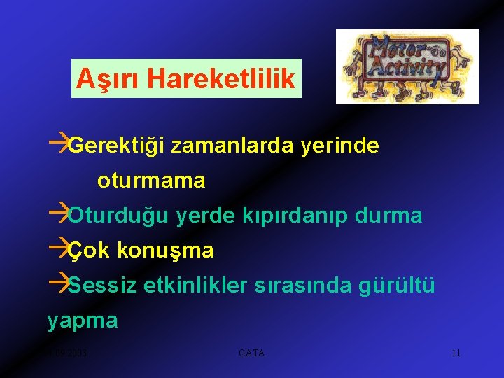 Aşırı Hareketlilik àGerektiği zamanlarda yerinde oturmama àOturduğu yerde kıpırdanıp durma àÇok konuşma àSessiz etkinlikler