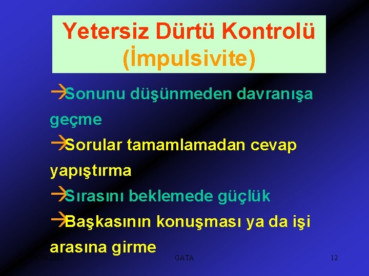 Yetersiz Dürtü Kontrolü (İmpulsivite) àSonunu düşünmeden davranışa geçme àSorular tamamlamadan cevap yapıştırma àSırasını beklemede