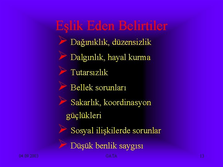 Eşlik Eden Belirtiler Ø Dağınıklık, düzensizlik Ø Dalgınlık, hayal kurma Ø Tutarsızlık Ø Bellek