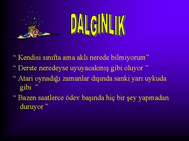 “ Kendisi sınıfta ama aklı nerede bilmiyorum” “ Derste neredeyse uyuyacakmış gibi oluyor ”