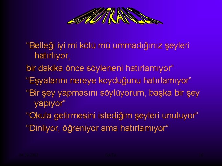 “Belleği iyi mi kötü mü ummadığınız şeyleri hatırlıyor, bir dakika önce söyleneni hatırlamıyor” “Eşyalarını