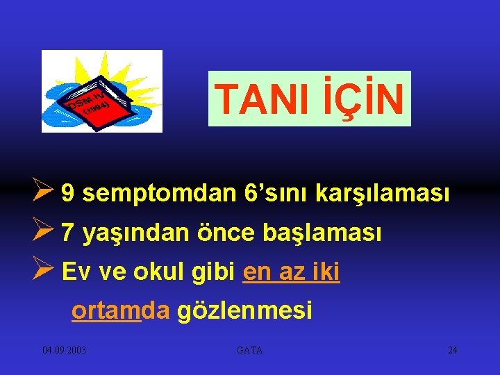 TANI İÇİN Ø 9 semptomdan 6’sını karşılaması Ø 7 yaşından önce başlaması Ø Ev