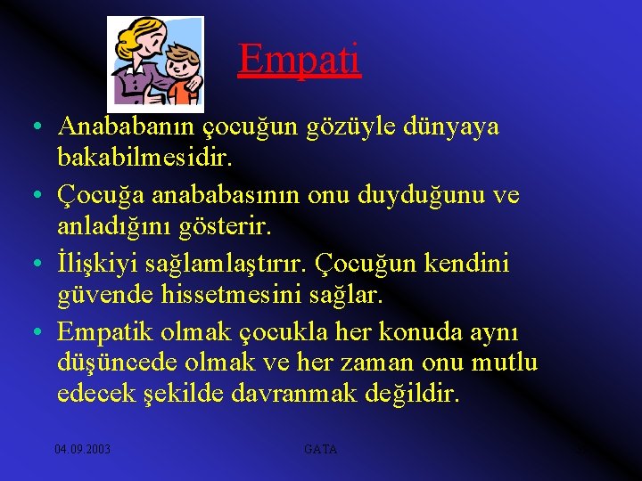 Empati • Anababanın çocuğun gözüyle dünyaya bakabilmesidir. • Çocuğa anababasının onu duyduğunu ve anladığını