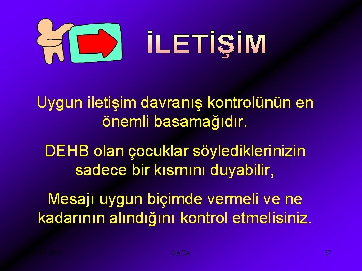 Uygun iletişim davranış kontrolünün en önemli basamağıdır. DEHB olan çocuklar söylediklerinizin sadece bir kısmını