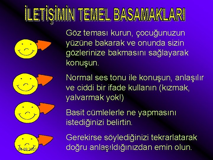 Göz teması kurun, çocuğunuzun yüzüne bakarak ve onunda sizin gözlerinize bakmasını sağlayarak konuşun. Normal