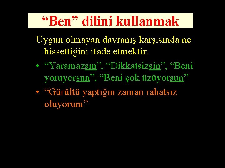 “Ben” dilini kullanmak Uygun olmayan davranış karşısında ne hissettiğini ifade etmektir. • “Yaramazsın”, “Dikkatsizsin”,