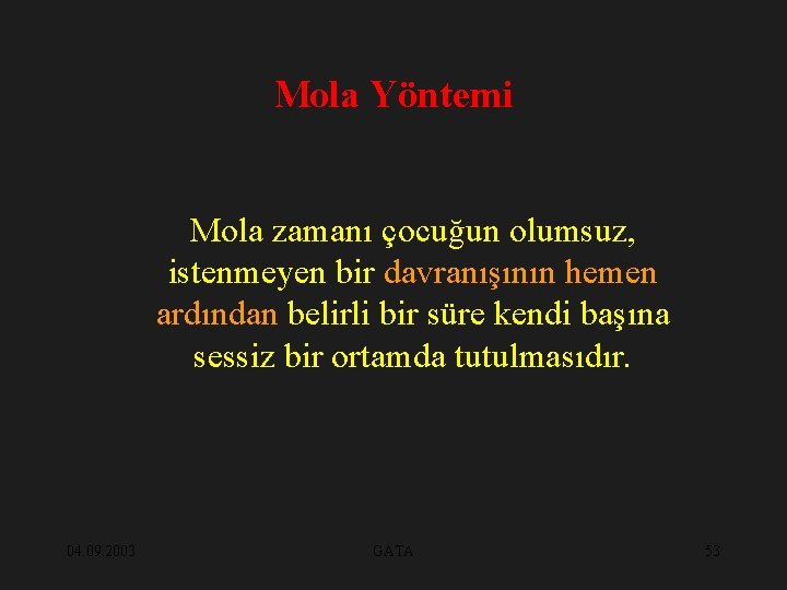 Mola Yöntemi Mola zamanı çocuğun olumsuz, istenmeyen bir davranışının hemen ardından belirli bir süre