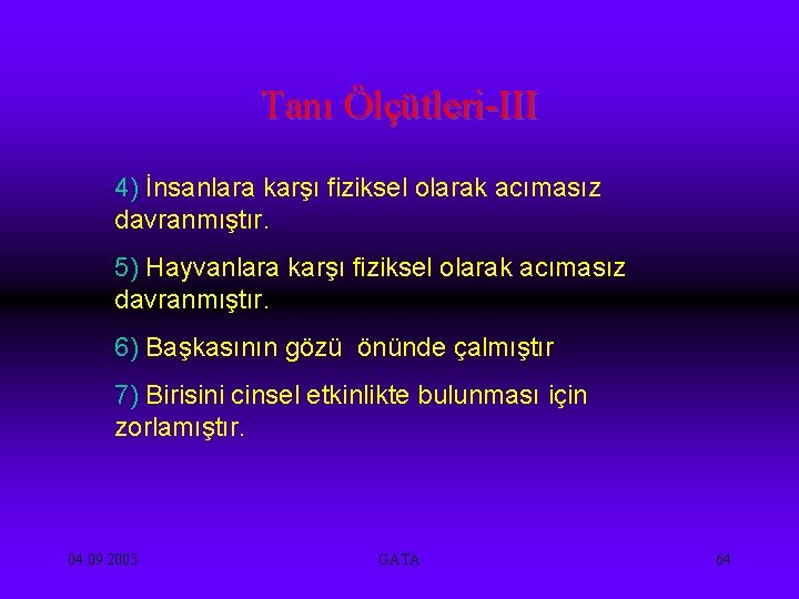 Tanı Ölçütleri-III 4) İnsanlara karşı fiziksel olarak acımasız davranmıştır. 5) Hayvanlara karşı fiziksel olarak