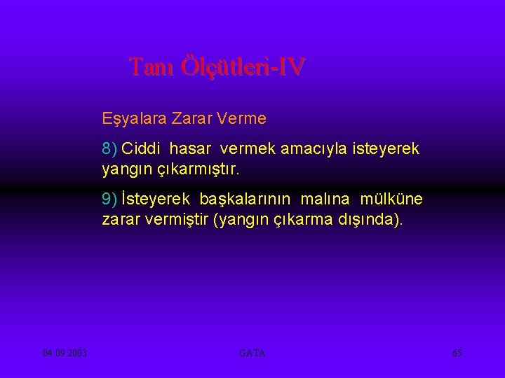 Tanı Ölçütleri-IV Eşyalara Zarar Verme 8) Ciddi hasar vermek amacıyla isteyerek yangın çıkarmıştır. 9)