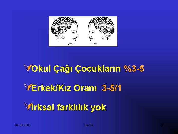 ÚOkul Çağı Çocukların %3 -5 ÚErkek/Kız Oranı 3 -5/1 ÚIrksal farklılık yok 04. 09.