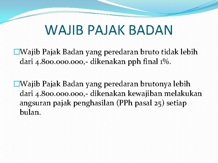 WAJIB PAJAK BADAN �Wajib Pajak Badan yang peredaran bruto tidak lebih dari 4. 800.