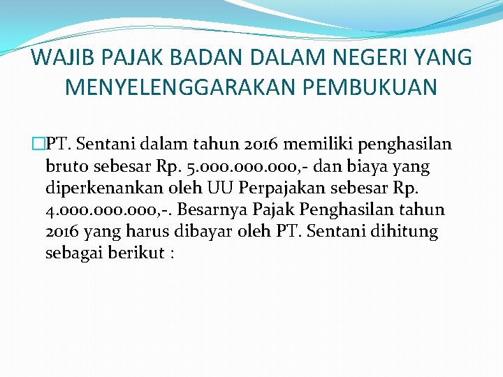 WAJIB PAJAK BADAN DALAM NEGERI YANG MENYELENGGARAKAN PEMBUKUAN �PT. Sentani dalam tahun 2016 memiliki