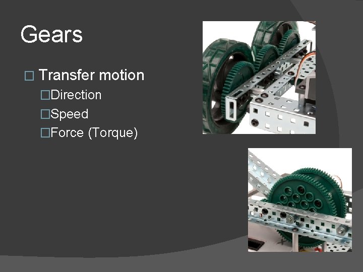 Gears � Transfer motion �Direction �Speed �Force (Torque) 