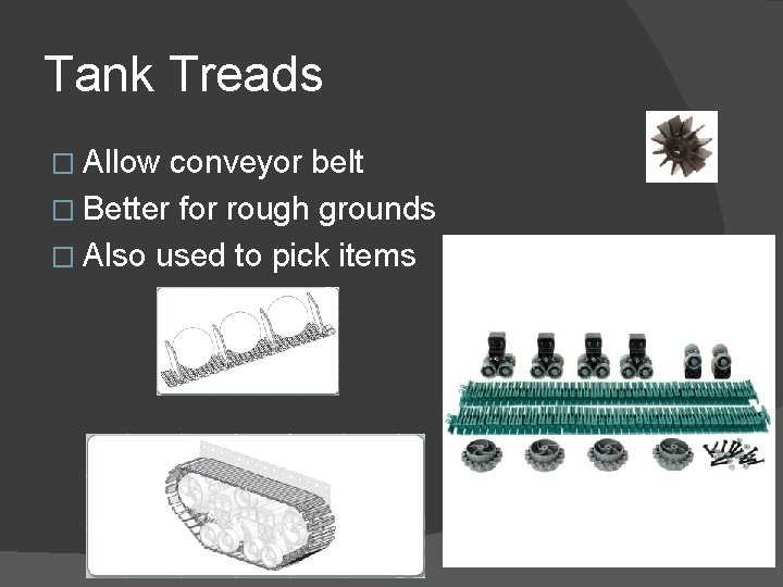 Tank Treads � Allow conveyor belt � Better for rough grounds � Also used