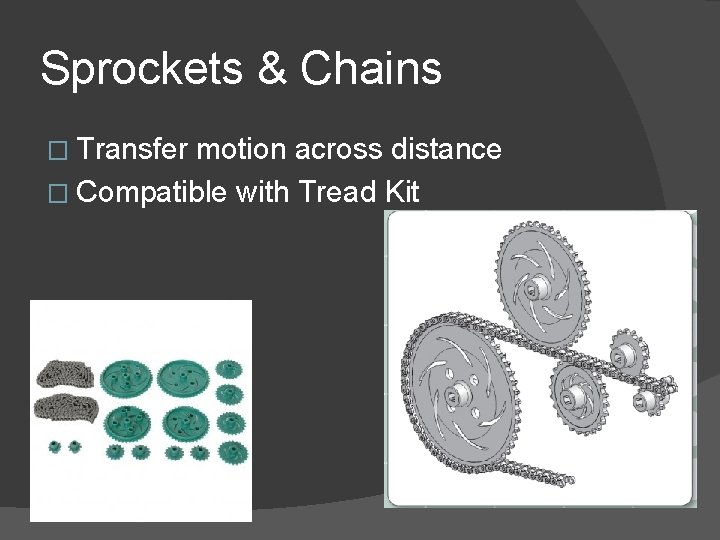 Sprockets & Chains � Transfer motion across distance � Compatible with Tread Kit 