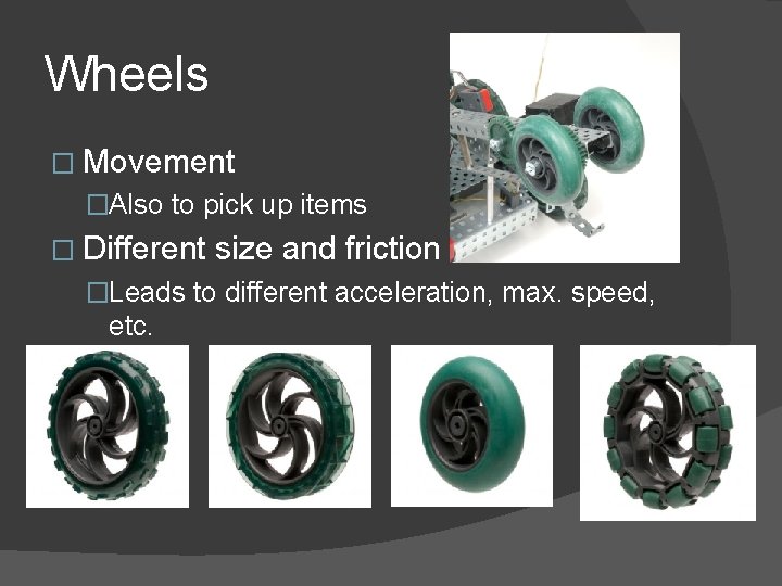 Wheels � Movement �Also to pick up items � Different size and friction �Leads