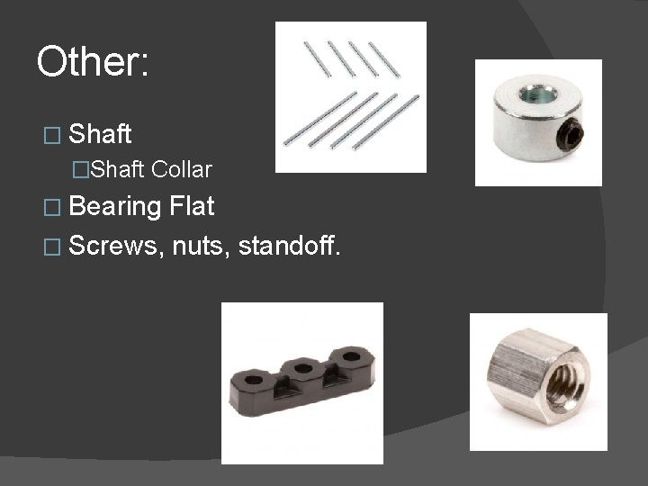 Other: � Shaft �Shaft Collar � Bearing Flat � Screws, nuts, standoff. 