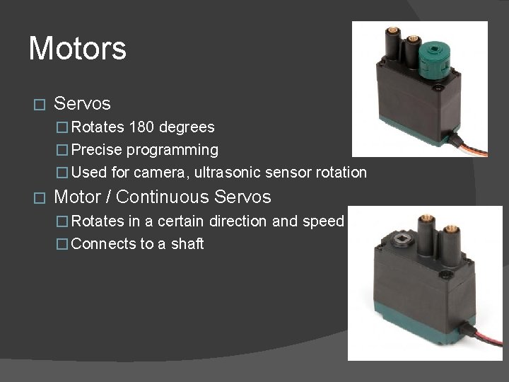 Motors � Servos � Rotates 180 degrees � Precise programming � Used for camera,