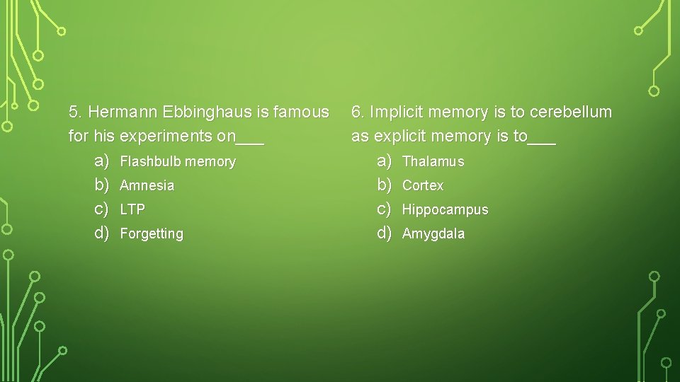 5. Hermann Ebbinghaus is famous for his experiments on___ a) b) c) d) Flashbulb