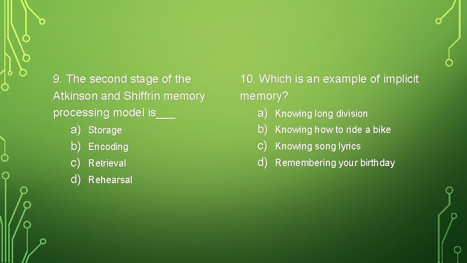 9. The second stage of the Atkinson and Shiffrin memory processing model is___ a)